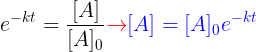 \large e^{-kt}=\frac{[A]}{[A]_{0}}{\color{Red} \rightarrow } {\color{Blue} [A]={[A]_{0}} e^{-kt}}
